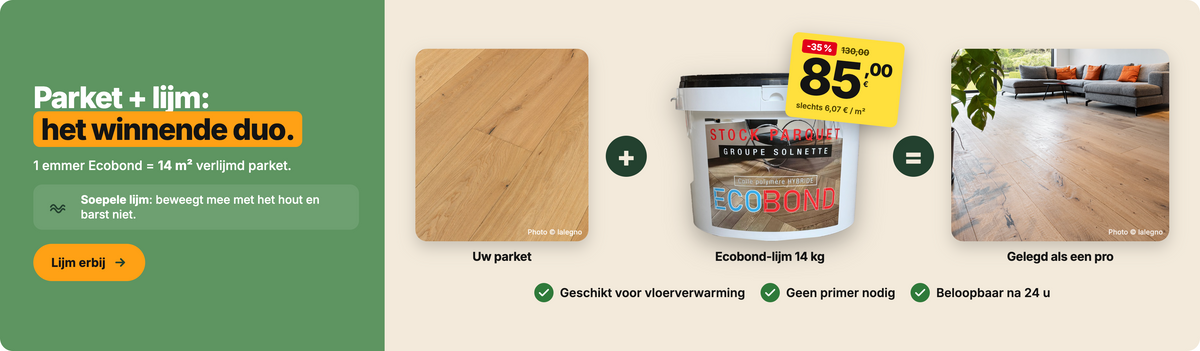 Parket + lijm: het winnende duo. Ecobond hybride polymeer lijm 14 kg, €85,00 in plaats van €130,00 (-35%), voor 14 m². Geschikt voor vloerverwarming, geen primer nodig, beloopbaar na 24 u.